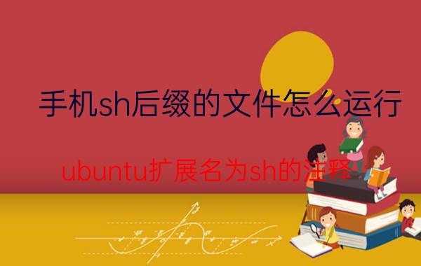 手机sh后缀的文件怎么运行 ubuntu扩展名为sh的注释？